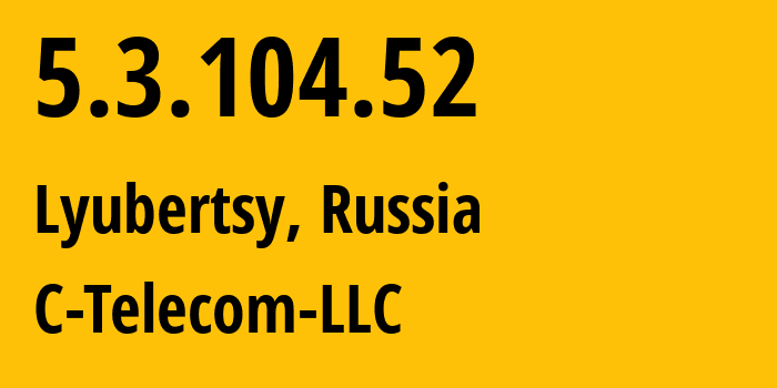 IP-адрес 5.3.104.52 (Люберцы, Московская область, Россия) определить местоположение, координаты на карте, ISP провайдер AS212740 C-Telecom-LLC // кто провайдер айпи-адреса 5.3.104.52