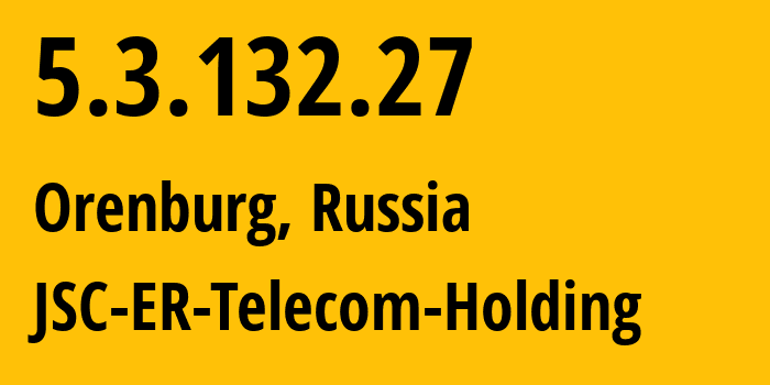 IP-адрес 5.3.132.27 (Оренбург, Оренбургская Область, Россия) определить местоположение, координаты на карте, ISP провайдер AS42683 JSC-ER-Telecom-Holding // кто провайдер айпи-адреса 5.3.132.27