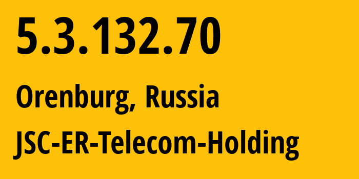 IP address 5.3.132.70 (Orenburg, Orenburg Oblast, Russia) get location, coordinates on map, ISP provider AS42683 JSC-ER-Telecom-Holding // who is provider of ip address 5.3.132.70, whose IP address