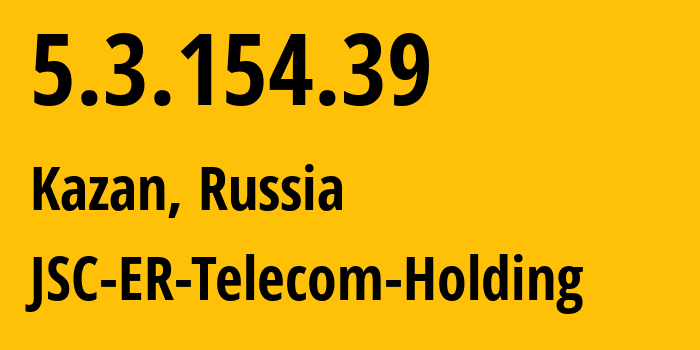 IP address 5.3.154.39 (Kazan, Tatarstan Republic, Russia) get location, coordinates on map, ISP provider AS41668 JSC-ER-Telecom-Holding // who is provider of ip address 5.3.154.39, whose IP address