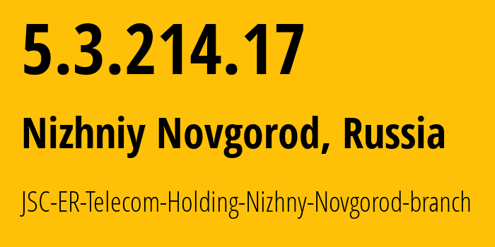 IP-адрес 5.3.214.17 (Нижний Новгород, Нижегородская Область, Россия) определить местоположение, координаты на карте, ISP провайдер AS42682 JSC-ER-Telecom-Holding-Nizhny-Novgorod-branch // кто провайдер айпи-адреса 5.3.214.17