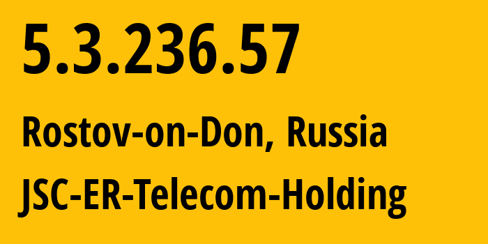 IP address 5.3.236.57 (Rostov-on-Don, Rostov Oblast, Russia) get location, coordinates on map, ISP provider AS57378 JSC-ER-Telecom-Holding // who is provider of ip address 5.3.236.57, whose IP address