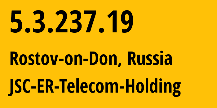 IP-адрес 5.3.237.19 (Ростов-на-Дону, Ростовская Область, Россия) определить местоположение, координаты на карте, ISP провайдер AS57378 JSC-ER-Telecom-Holding // кто провайдер айпи-адреса 5.3.237.19