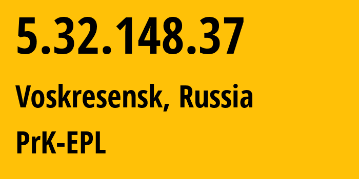 IP address 5.32.148.37 (Voskresensk, Moscow Oblast, Russia) get location, coordinates on map, ISP provider AS43714 PrK-EPL // who is provider of ip address 5.32.148.37, whose IP address