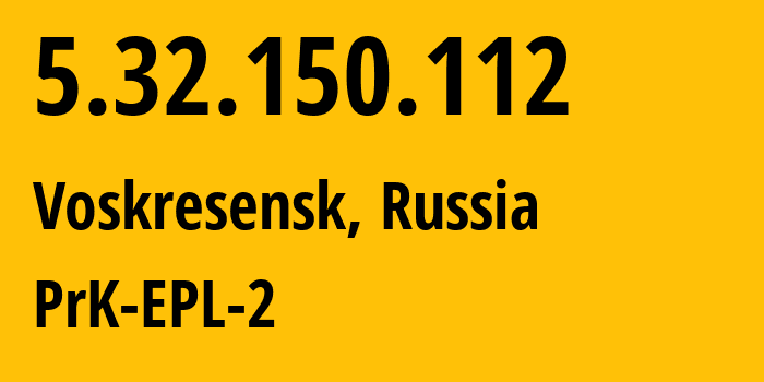 IP-адрес 5.32.150.112 (Воскресенск, Московская область, Россия) определить местоположение, координаты на карте, ISP провайдер AS43714 PrK-EPL-2 // кто провайдер айпи-адреса 5.32.150.112