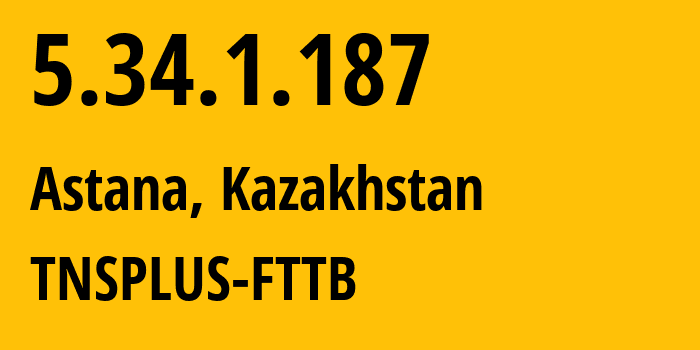 IP address 5.34.1.187 (Astana, Astana, Kazakhstan) get location, coordinates on map, ISP provider AS21299 TNSPLUS-FTTB // who is provider of ip address 5.34.1.187, whose IP address