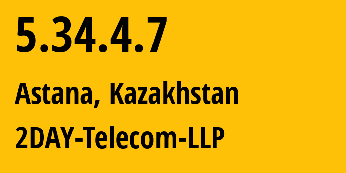 IP address 5.34.4.7 (Astana, Astana, Kazakhstan) get location, coordinates on map, ISP provider AS21299 2DAY-Telecom-LLP // who is provider of ip address 5.34.4.7, whose IP address