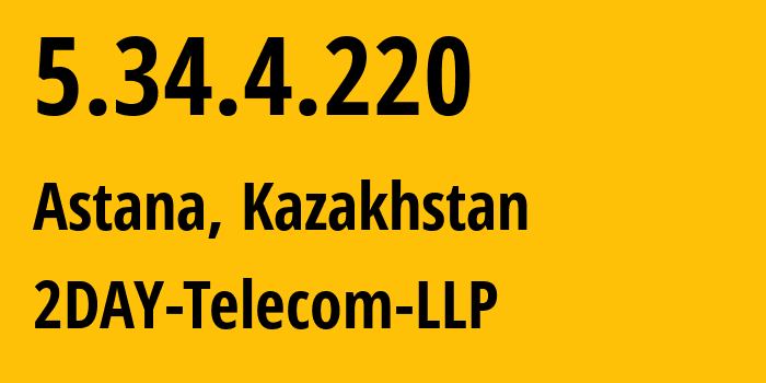 IP address 5.34.4.220 (Astana, Astana, Kazakhstan) get location, coordinates on map, ISP provider AS21299 2DAY-Telecom-LLP // who is provider of ip address 5.34.4.220, whose IP address