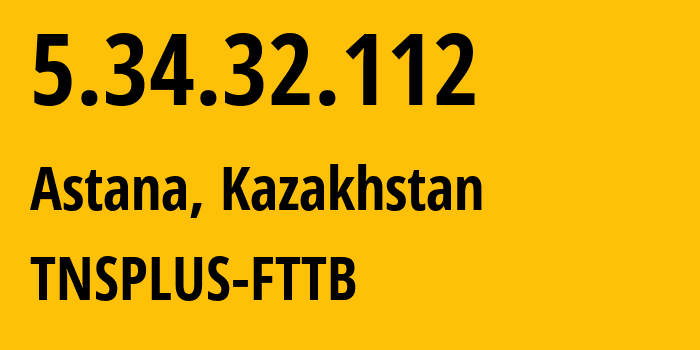 IP-адрес 5.34.32.112 (Астана, Город Астана, Казахстан) определить местоположение, координаты на карте, ISP провайдер AS21299 TNSPLUS-FTTB // кто провайдер айпи-адреса 5.34.32.112