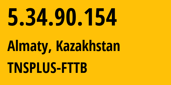 IP address 5.34.90.154 (Almaty, Almaty, Kazakhstan) get location, coordinates on map, ISP provider AS35566 TNSPLUS-FTTB // who is provider of ip address 5.34.90.154, whose IP address