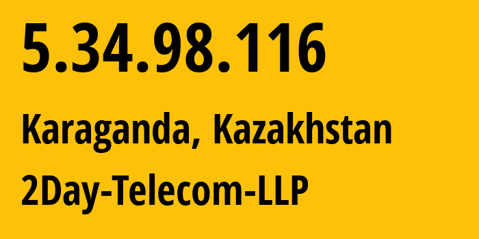 IP-адрес 5.34.98.116 (Караганда, Karagandinskaya Oblast, Казахстан) определить местоположение, координаты на карте, ISP провайдер AS21299 2Day-Telecom-LLP // кто провайдер айпи-адреса 5.34.98.116