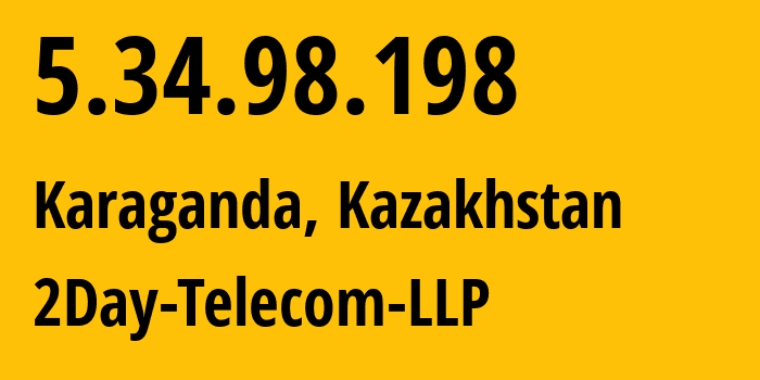 IP address 5.34.98.198 (Karaganda, Karaganda, Kazakhstan) get location, coordinates on map, ISP provider AS21299 2Day-Telecom-LLP // who is provider of ip address 5.34.98.198, whose IP address