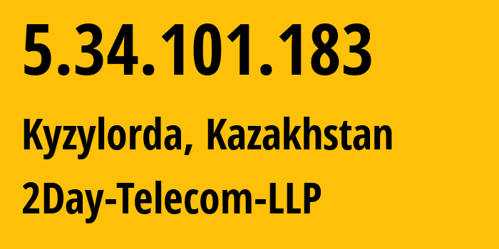 IP-адрес 5.34.101.183 (Кызылорда, Kyzylordinskaya Oblast, Казахстан) определить местоположение, координаты на карте, ISP провайдер AS21299 2Day-Telecom-LLP // кто провайдер айпи-адреса 5.34.101.183