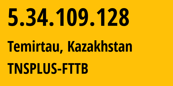 IP address 5.34.109.128 (Temirtau, Karaganda, Kazakhstan) get location, coordinates on map, ISP provider AS21299 TNSPLUS-FTTB // who is provider of ip address 5.34.109.128, whose IP address