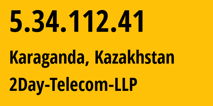 IP-адрес 5.34.112.41 (Караганда, Karagandinskaya Oblast, Казахстан) определить местоположение, координаты на карте, ISP провайдер AS21299 2Day-Telecom-LLP // кто провайдер айпи-адреса 5.34.112.41