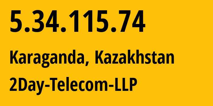 IP-адрес 5.34.115.74 (Караганда, Karagandinskaya Oblast, Казахстан) определить местоположение, координаты на карте, ISP провайдер AS21299 2Day-Telecom-LLP // кто провайдер айпи-адреса 5.34.115.74