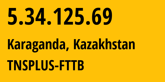 IP-адрес 5.34.125.69 (Караганда, Karagandinskaya Oblast, Казахстан) определить местоположение, координаты на карте, ISP провайдер AS21299 TNSPLUS-FTTB // кто провайдер айпи-адреса 5.34.125.69