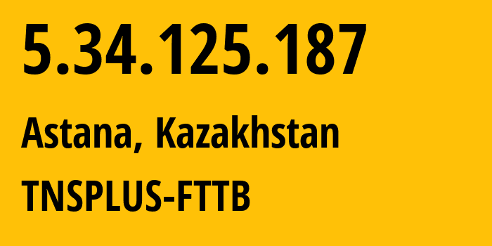 IP-адрес 5.34.125.187 (Астана, Город Астана, Казахстан) определить местоположение, координаты на карте, ISP провайдер AS21299 TNSPLUS-FTTB // кто провайдер айпи-адреса 5.34.125.187