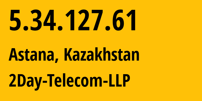 IP-адрес 5.34.127.61 (Астана, Город Астана, Казахстан) определить местоположение, координаты на карте, ISP провайдер AS21299 2Day-Telecom-LLP // кто провайдер айпи-адреса 5.34.127.61