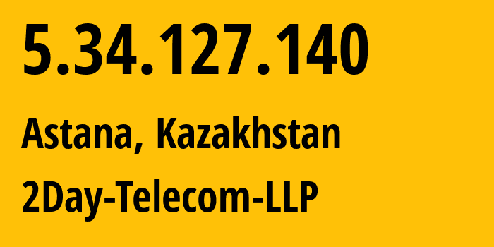 IP address 5.34.127.140 (Astana, Astana, Kazakhstan) get location, coordinates on map, ISP provider AS21299 2Day-Telecom-LLP // who is provider of ip address 5.34.127.140, whose IP address