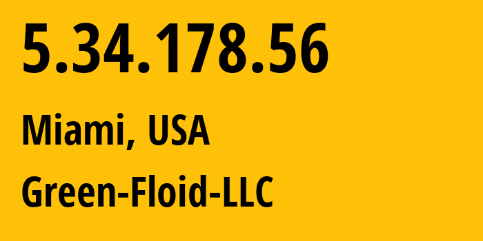 IP address 5.34.178.56 (Miami, Florida, USA) get location, coordinates on map, ISP provider AS204957 Green-Floid-LLC // who is provider of ip address 5.34.178.56, whose IP address