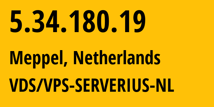 IP address 5.34.180.19 (Meppel, Drenthe, Netherlands) get location, coordinates on map, ISP provider AS21100 VDS/VPS-SERVERIUS-NL // who is provider of ip address 5.34.180.19, whose IP address