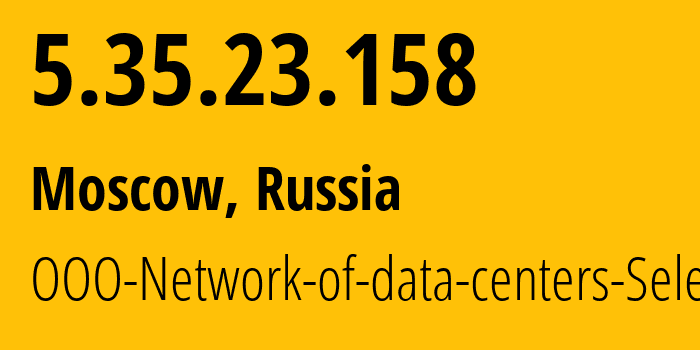 IP address 5.35.23.158 (Moscow, Moscow, Russia) get location, coordinates on map, ISP provider AS50340 OOO-Network-of-data-centers-Selectel // who is provider of ip address 5.35.23.158, whose IP address