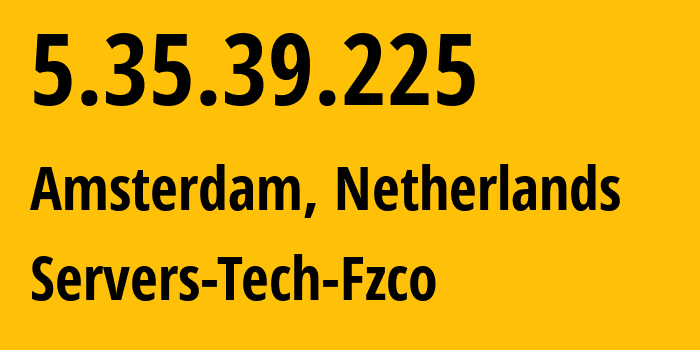 IP address 5.35.39.225 (Amsterdam, North Holland, Netherlands) get location, coordinates on map, ISP provider AS216071 Servers-Tech-Fzco // who is provider of ip address 5.35.39.225, whose IP address