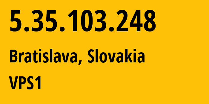 IP-адрес 5.35.103.248 (Братислава, Братиславский край, Словакия) определить местоположение, координаты на карте, ISP провайдер AS61424 VPS1 // кто провайдер айпи-адреса 5.35.103.248