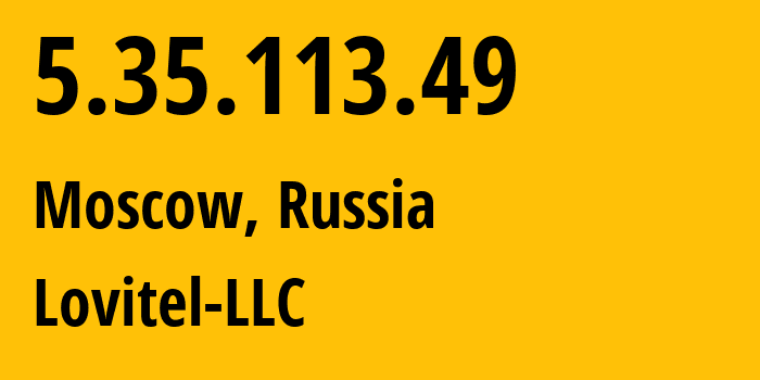 IP address 5.35.113.49 (Moscow, Moscow, Russia) get location, coordinates on map, ISP provider AS41275 Lovitel-LLC // who is provider of ip address 5.35.113.49, whose IP address