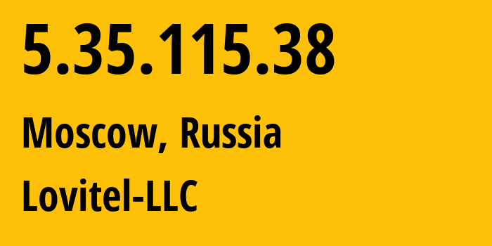 IP address 5.35.115.38 (Moscow, Moscow, Russia) get location, coordinates on map, ISP provider AS41275 Lovitel-LLC // who is provider of ip address 5.35.115.38, whose IP address