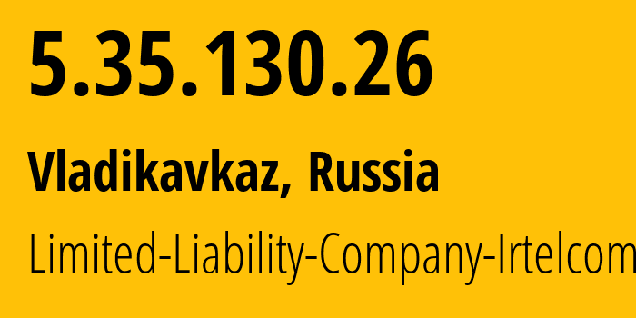 IP address 5.35.130.26 (Vladikavkaz, North Ossetia–Alania, Russia) get location, coordinates on map, ISP provider AS43530 Limited-Liability-Company-Irtelcom // who is provider of ip address 5.35.130.26, whose IP address