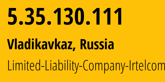 IP-адрес 5.35.130.111 (Владикавказ, Северная Осетия, Россия) определить местоположение, координаты на карте, ISP провайдер AS43530 Limited-Liability-Company-Irtelcom // кто провайдер айпи-адреса 5.35.130.111