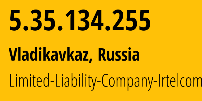 IP address 5.35.134.255 (Vladikavkaz, North Ossetia–Alania, Russia) get location, coordinates on map, ISP provider AS43530 Limited-Liability-Company-Irtelcom // who is provider of ip address 5.35.134.255, whose IP address