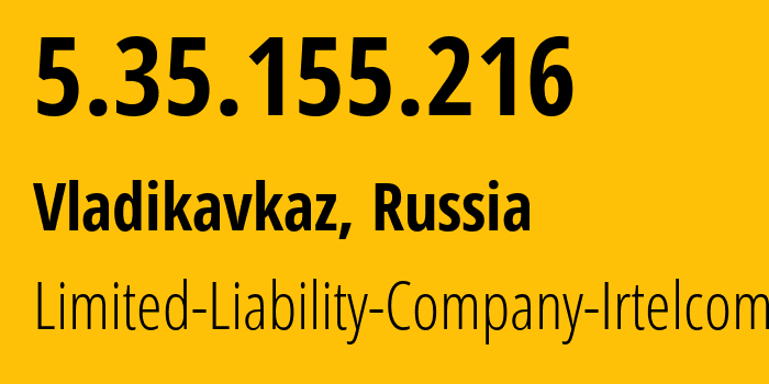 IP address 5.35.155.216 (Vladikavkaz, North Ossetia–Alania, Russia) get location, coordinates on map, ISP provider AS43530 Limited-Liability-Company-Irtelcom // who is provider of ip address 5.35.155.216, whose IP address