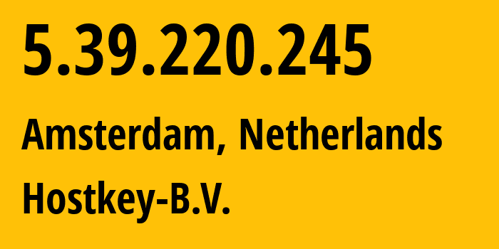 IP address 5.39.220.245 (Amsterdam, North Holland, Netherlands) get location, coordinates on map, ISP provider AS57043 Hostkey-B.V. // who is provider of ip address 5.39.220.245, whose IP address
