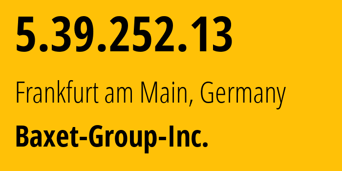 IP address 5.39.252.13 (Frankfurt am Main, Hesse, Germany) get location, coordinates on map, ISP provider AS26383 Baxet-Group-Inc. // who is provider of ip address 5.39.252.13, whose IP address