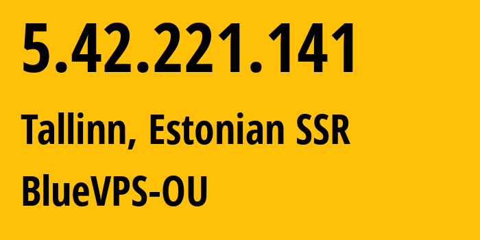 IP address 5.42.221.141 (Tallinn, Harjumaa, Estonian SSR) get location, coordinates on map, ISP provider AS62005 BlueVPS-OU // who is provider of ip address 5.42.221.141, whose IP address