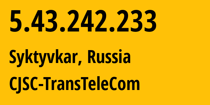 IP address 5.43.242.233 (Syktyvkar, Komi, Russia) get location, coordinates on map, ISP provider AS21191 CJSC-TransTeleCom // who is provider of ip address 5.43.242.233, whose IP address