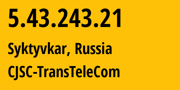 IP address 5.43.243.21 (Syktyvkar, Komi, Russia) get location, coordinates on map, ISP provider AS21191 CJSC-TransTeleCom // who is provider of ip address 5.43.243.21, whose IP address