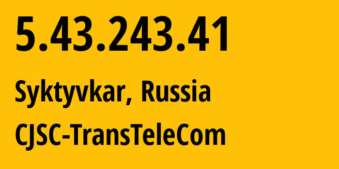 IP address 5.43.243.41 (Syktyvkar, Komi, Russia) get location, coordinates on map, ISP provider AS21191 CJSC-TransTeleCom // who is provider of ip address 5.43.243.41, whose IP address