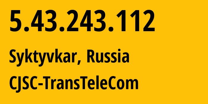 IP address 5.43.243.112 (Syktyvkar, Komi, Russia) get location, coordinates on map, ISP provider AS21191 CJSC-TransTeleCom // who is provider of ip address 5.43.243.112, whose IP address