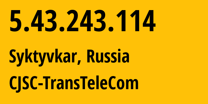 IP address 5.43.243.114 (Syktyvkar, Komi, Russia) get location, coordinates on map, ISP provider AS21191 CJSC-TransTeleCom // who is provider of ip address 5.43.243.114, whose IP address