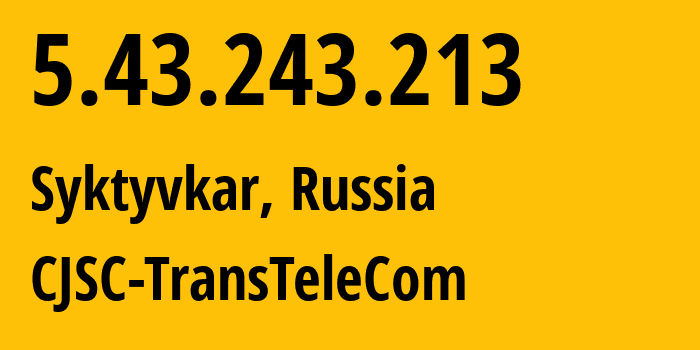 IP-адрес 5.43.243.213 (Сыктывкар, Коми, Россия) определить местоположение, координаты на карте, ISP провайдер AS21191 CJSC-TransTeleCom // кто провайдер айпи-адреса 5.43.243.213