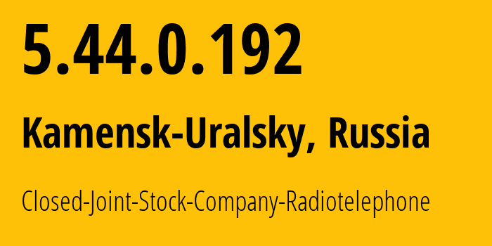 IP address 5.44.0.192 (Kamensk-Uralsky, Sverdlovsk Oblast, Russia) get location, coordinates on map, ISP provider AS39812 Closed-Joint-Stock-Company-Radiotelephone // who is provider of ip address 5.44.0.192, whose IP address