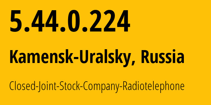 IP address 5.44.0.224 (Kamensk-Uralsky, Sverdlovsk Oblast, Russia) get location, coordinates on map, ISP provider AS39812 Closed-Joint-Stock-Company-Radiotelephone // who is provider of ip address 5.44.0.224, whose IP address