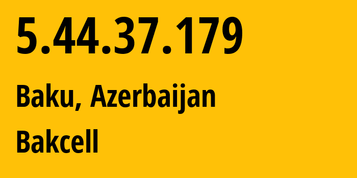 IP-адрес 5.44.37.179 (Баку, Baku City, Азербайджан) определить местоположение, координаты на карте, ISP провайдер AS197830 Bakcell // кто провайдер айпи-адреса 5.44.37.179