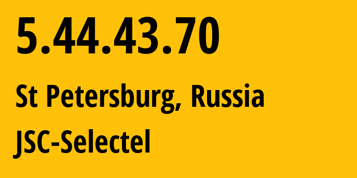 IP address 5.44.43.70 (St Petersburg, St.-Petersburg, Russia) get location, coordinates on map, ISP provider AS JSC-Selectel // who is provider of ip address 5.44.43.70, whose IP address