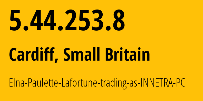 IP address 5.44.253.8 (Cardiff, Wales, Small Britain) get location, coordinates on map, ISP provider AS58349 Elna-Paulette-Lafortune-trading-as-INNETRA-PC // who is provider of ip address 5.44.253.8, whose IP address