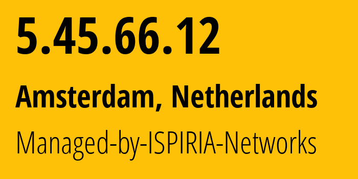 IP address 5.45.66.12 (Amsterdam, North Holland, Netherlands) get location, coordinates on map, ISP provider AS58061 Managed-by-ISPIRIA-Networks // who is provider of ip address 5.45.66.12, whose IP address